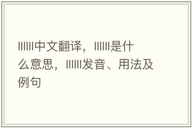 llllll中文翻譯，llllll是什么意思，llllll發(fā)音、用法及例句