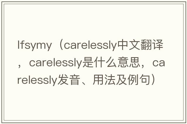 lfsymy（carelessly中文翻譯，carelessly是什么意思，carelessly發(fā)音、用法及例句）