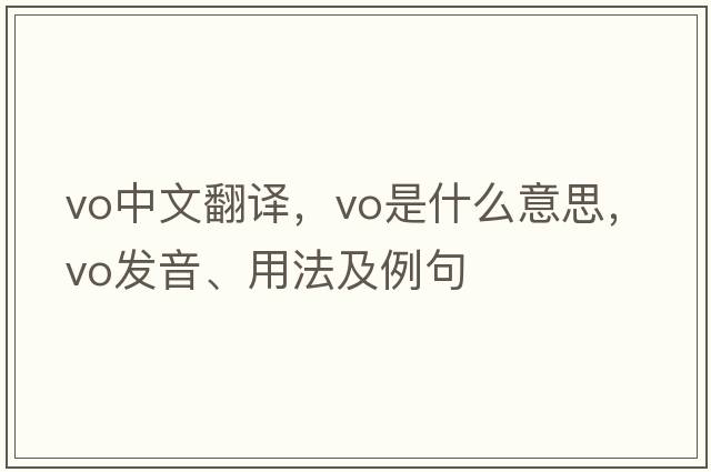 vo中文翻譯，vo是什么意思，vo發(fā)音、用法及例句