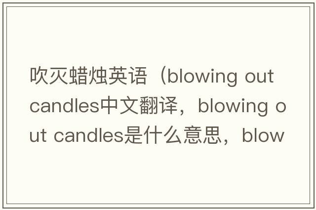 吹滅蠟燭英語(yǔ)（blowing out candles中文翻譯，blowing out candles是什么意思，blowing out candles發(fā)音、用法及例句）