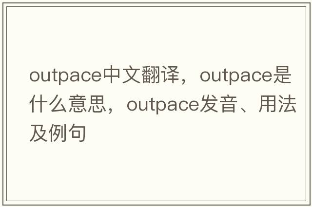 outpace中文翻譯，outpace是什么意思，outpace發(fā)音、用法及例句