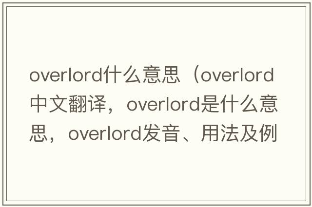 overlord什么意思（overlord中文翻譯，overlord是什么意思，overlord發(fā)音、用法及例句）