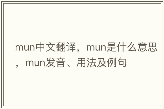 mun中文翻譯，mun是什么意思，mun發(fā)音、用法及例句
