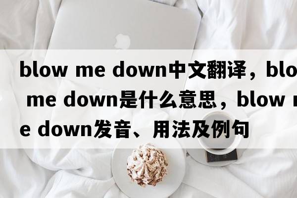 blow me down中文翻譯，blow me down是什么意思，blow me down發(fā)音、用法及例句