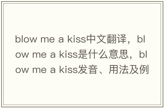 blow me a kiss中文翻譯，blow me a kiss是什么意思，blow me a kiss發(fā)音、用法及例句