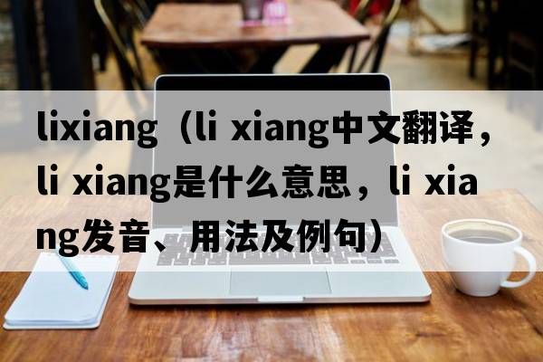 lixiang（li xiang中文翻譯，li xiang是什么意思，li xiang發(fā)音、用法及例句）