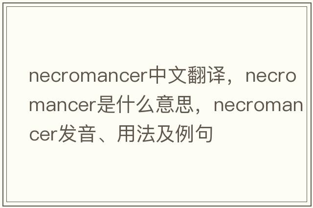 necromancer中文翻譯，necromancer是什么意思，necromancer發(fā)音、用法及例句