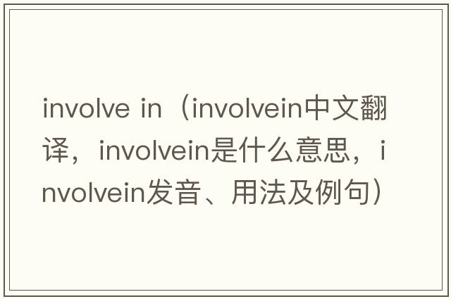 involve in（involvein中文翻譯，involvein是什么意思，involvein發(fā)音、用法及例句）