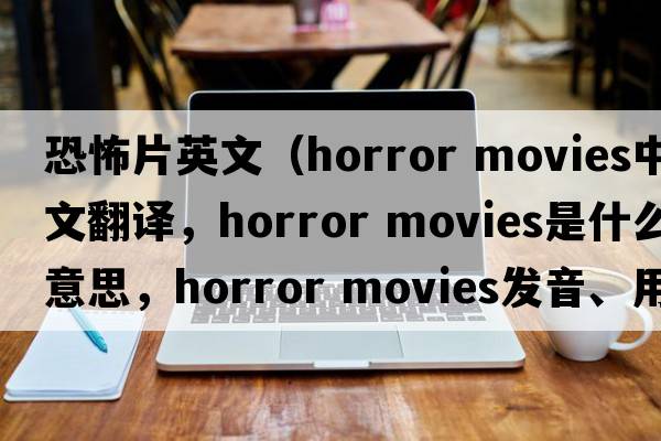 恐怖片英文（horror movies中文翻譯，horror movies是什么意思，horror movies發(fā)音、用法及例句）