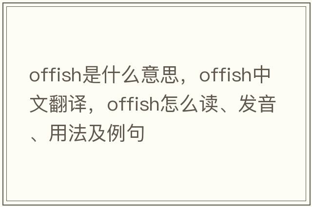 offish是什么意思，offish中文翻譯，offish怎么讀、發(fā)音、用法及例句