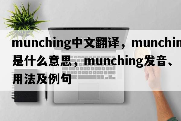 munching中文翻譯，munching是什么意思，munching發(fā)音、用法及例句