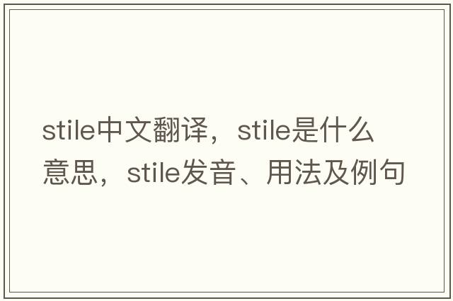 stile中文翻譯，stile是什么意思，stile發(fā)音、用法及例句