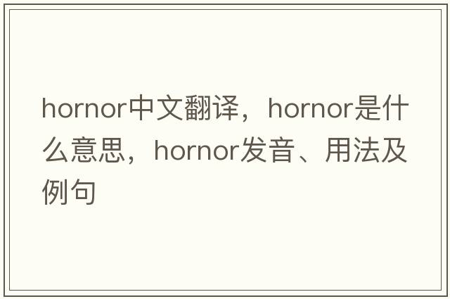 hornor中文翻譯，hornor是什么意思，hornor發(fā)音、用法及例句