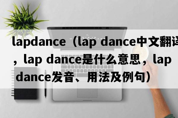 lapdance（lap dance中文翻譯，lap dance是什么意思，lap dance發(fā)音、用法及例句）