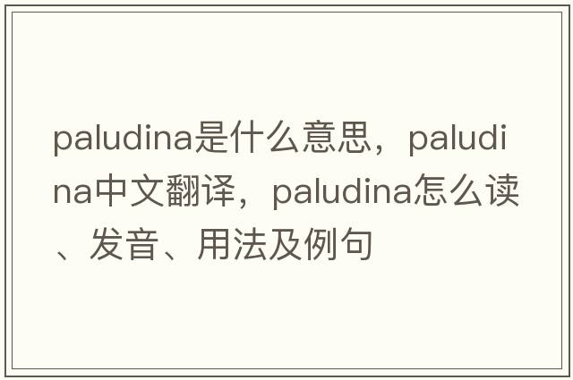 paludina是什么意思，paludina中文翻譯，paludina怎么讀、發(fā)音、用法及例句