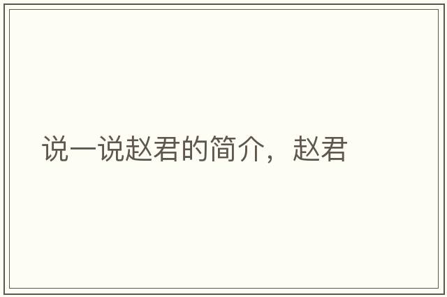 說(shuō)一說(shuō)趙君的簡(jiǎn)介，趙君