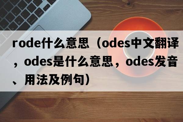 rode什么意思（odes中文翻譯，odes是什么意思，odes發(fā)音、用法及例句）