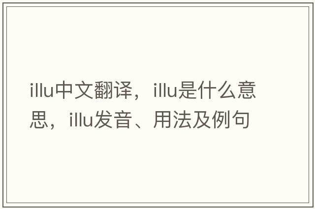 illu中文翻譯，illu是什么意思，illu發(fā)音、用法及例句