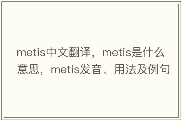 metis中文翻譯，metis是什么意思，metis發(fā)音、用法及例句