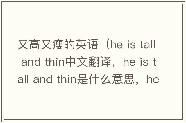 又高又瘦的英語(yǔ)（he is tall and thin中文翻譯，he is tall and thin是什么意思，he is tall and thin發(fā)音、用法及例句）