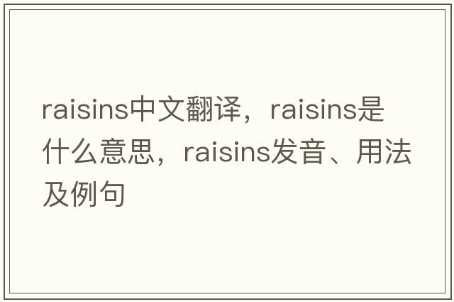 raisins中文翻譯，raisins是什么意思，raisins發(fā)音、用法及例句