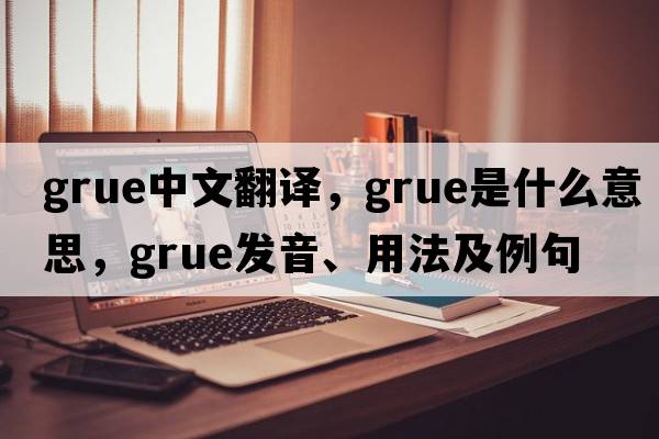 grue中文翻譯，grue是什么意思，grue發(fā)音、用法及例句