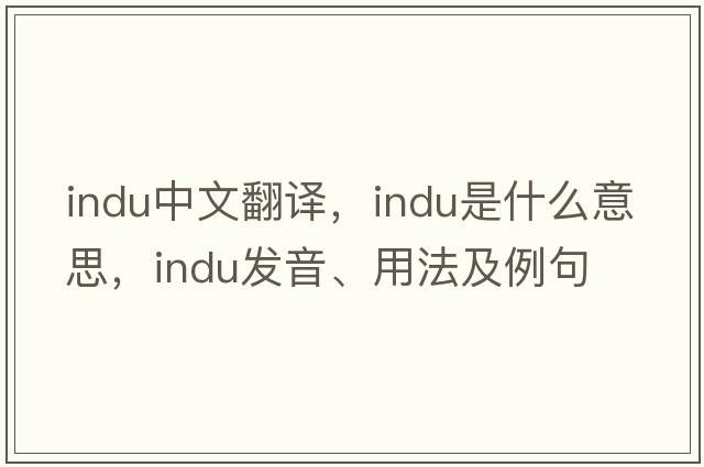 indu中文翻譯，indu是什么意思，indu發(fā)音、用法及例句
