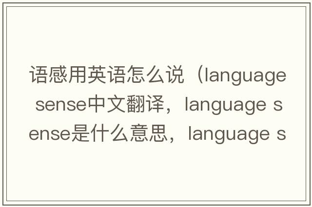 語(yǔ)感用英語(yǔ)怎么說(shuō)（language sense中文翻譯，language sense是什么意思，language sense發(fā)音、用法及例句）