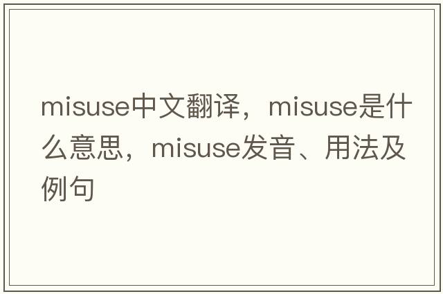 misuse中文翻譯，misuse是什么意思，misuse發(fā)音、用法及例句