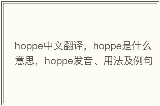 hoppe中文翻譯，hoppe是什么意思，hoppe發(fā)音、用法及例句