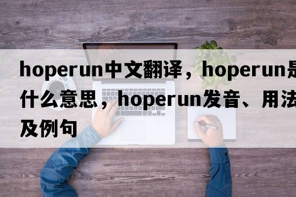 hoperun中文翻譯，hoperun是什么意思，hoperun發(fā)音、用法及例句