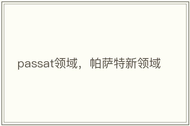 passat領(lǐng)域，帕薩特新領(lǐng)域