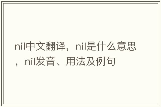 nil中文翻譯，nil是什么意思，nil發(fā)音、用法及例句