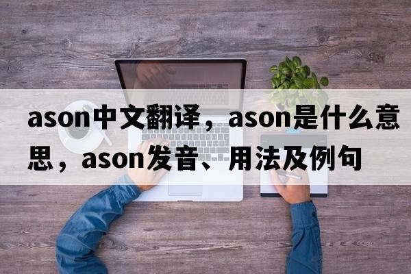 ason中文翻譯，ason是什么意思，ason發(fā)音、用法及例句