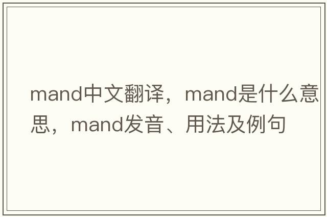 mand中文翻譯，mand是什么意思，mand發(fā)音、用法及例句