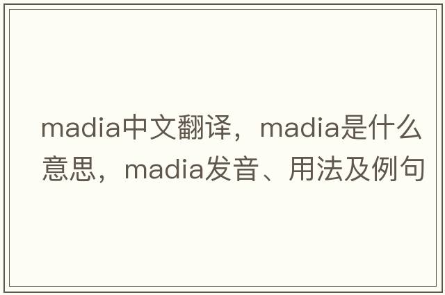 madia中文翻譯，madia是什么意思，madia發(fā)音、用法及例句