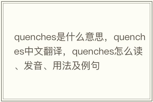 quenches是什么意思，quenches中文翻譯，quenches怎么讀、發(fā)音、用法及例句