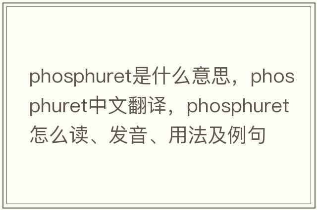 phosphuret是什么意思，phosphuret中文翻譯，phosphuret怎么讀、發(fā)音、用法及例句
