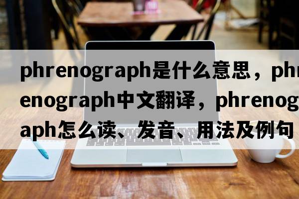 phrenograph是什么意思，phrenograph中文翻譯，phrenograph怎么讀、發(fā)音、用法及例句