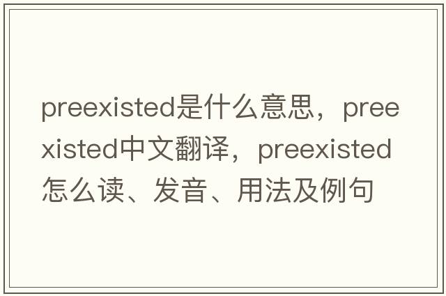 preexisted是什么意思，preexisted中文翻譯，preexisted怎么讀、發(fā)音、用法及例句