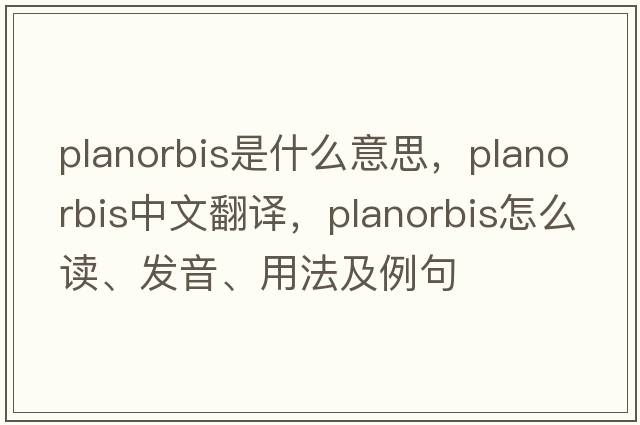 Planorbis是什么意思，Planorbis中文翻譯，Planorbis怎么讀、發(fā)音、用法及例句