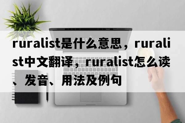 ruralist是什么意思，ruralist中文翻譯，ruralist怎么讀、發(fā)音、用法及例句