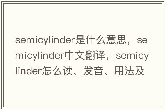 semicylinder是什么意思，semicylinder中文翻譯，semicylinder怎么讀、發(fā)音、用法及例句