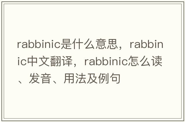 rabbinic是什么意思，rabbinic中文翻譯，rabbinic怎么讀、發(fā)音、用法及例句