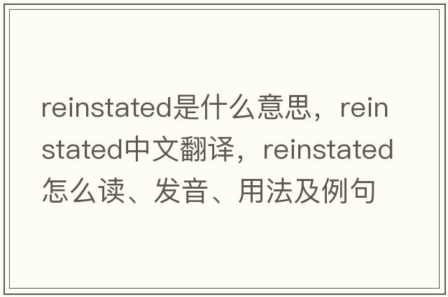 reinstated是什么意思，reinstated中文翻譯，reinstated怎么讀、發(fā)音、用法及例句