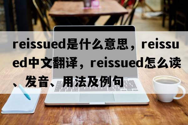 reissued是什么意思，reissued中文翻譯，reissued怎么讀、發(fā)音、用法及例句