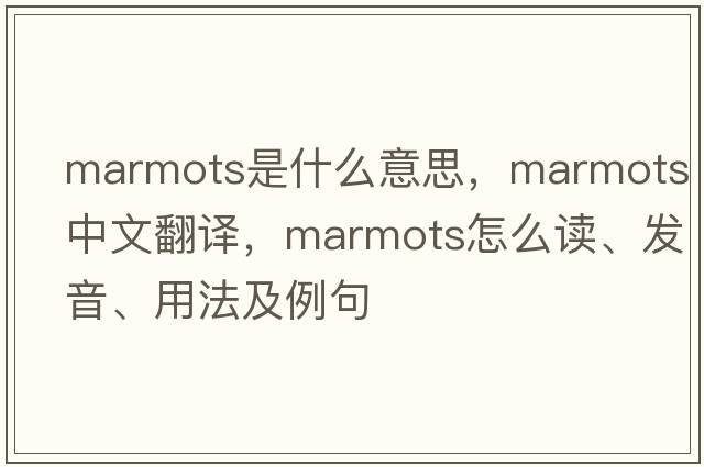 marmots是什么意思，marmots中文翻譯，marmots怎么讀、發(fā)音、用法及例句