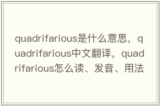 quadrifarious是什么意思，quadrifarious中文翻譯，quadrifarious怎么讀、發(fā)音、用法及例句