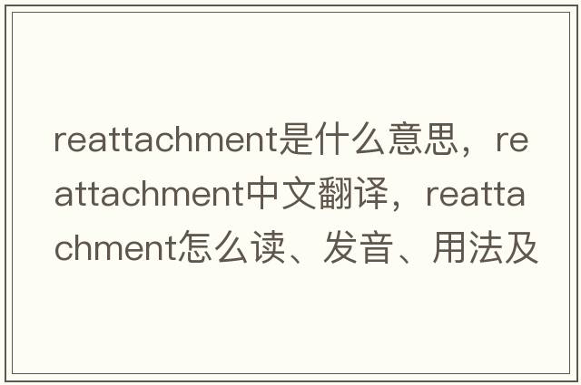reattachment是什么意思，reattachment中文翻譯，reattachment怎么讀、發(fā)音、用法及例句