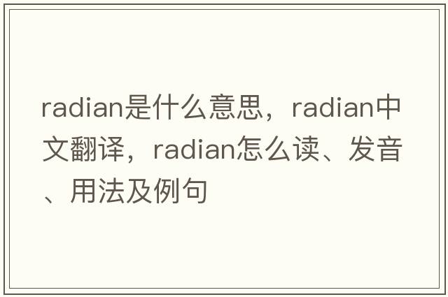 radian是什么意思，radian中文翻譯，radian怎么讀、發(fā)音、用法及例句